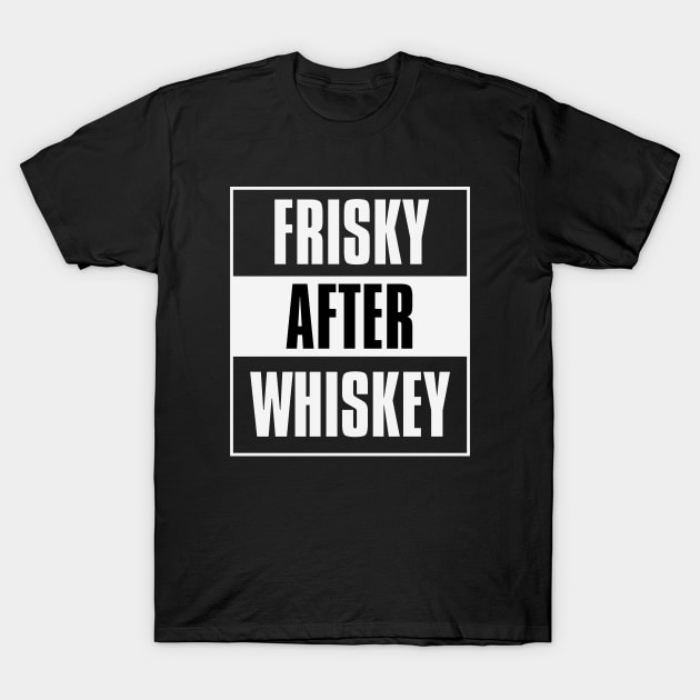 Frisky After Whiskey T-Shirt by FTF DESIGNS